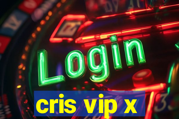 cris vip x